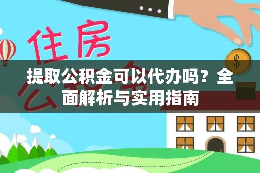 小金提取公积金可以代办吗？全面解析与实用指南