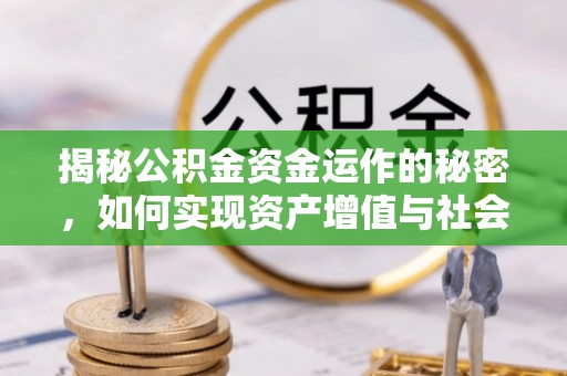 小金揭秘公积金资金运作的秘密，如何实现资产增值与社会福利双赢？