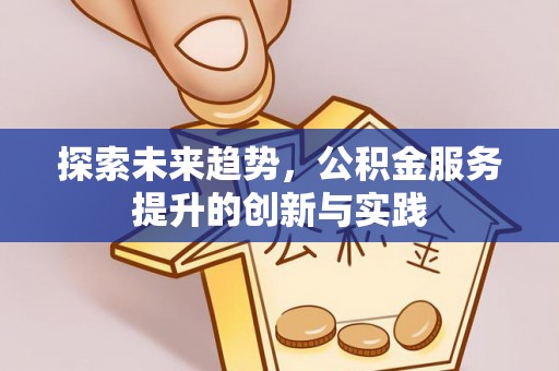 小金探索未来趋势，公积金服务提升的创新与实践