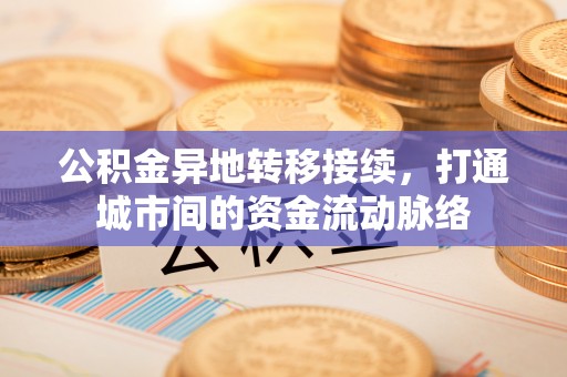 小金公积金异地转移接续，打通城市间的资金流动脉络