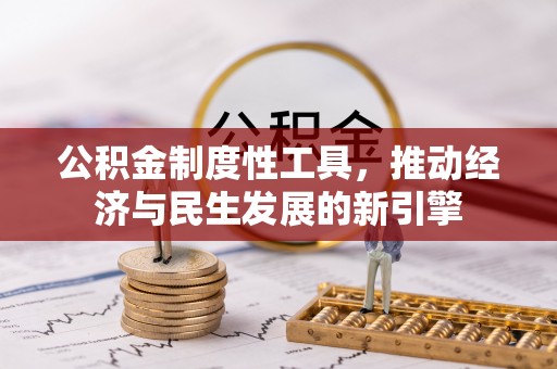 小金公积金制度性工具，推动经济与民生发展的新引擎