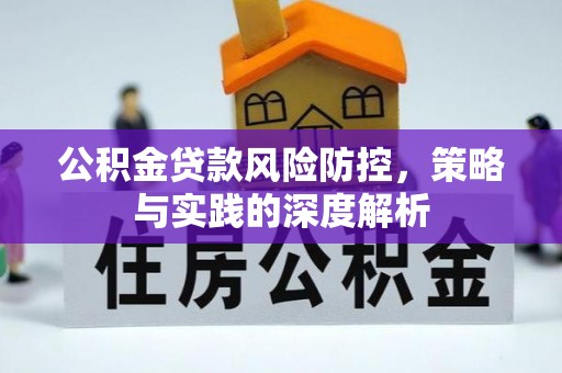 小金公积金贷款风险防控，策略与实践的深度解析