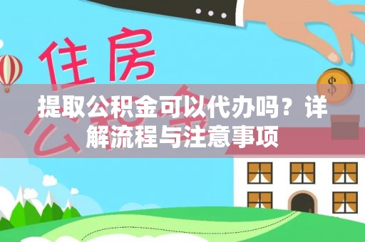 小金提取公积金可以代办吗？详解流程与注意事项