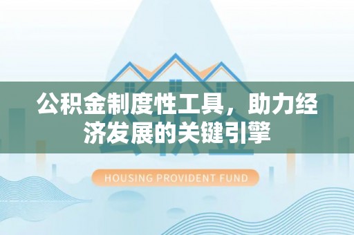 小金公积金制度性工具，助力经济发展的关键引擎