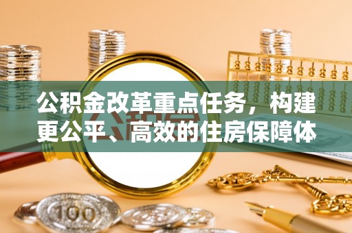 小金公积金改革重点任务，构建更公平、高效的住房保障体系