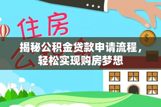 小金揭秘公积金贷款申请流程，轻松实现购房梦想