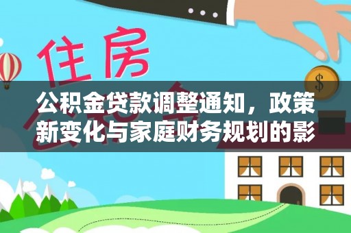 小金公积金贷款调整通知，政策新变化与家庭财务规划的影响