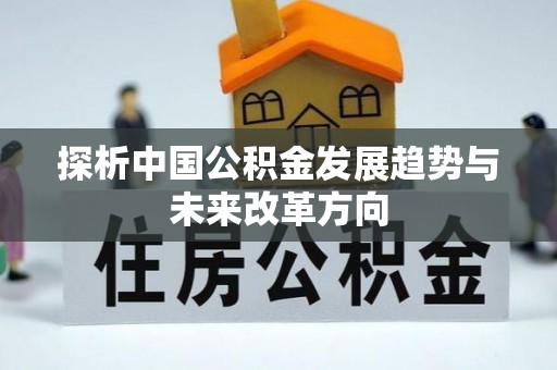 小金探析中国公积金发展趋势与未来改革方向