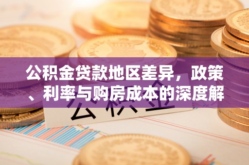 小金公积金贷款地区差异，政策、利率与购房成本的深度解析