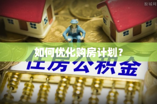 小金如何优化购房计划？