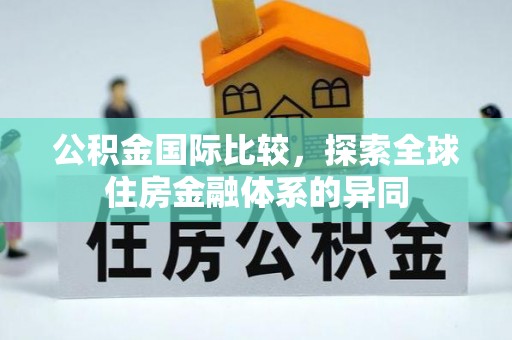 小金公积金国际比较，探索全球住房金融体系的异同