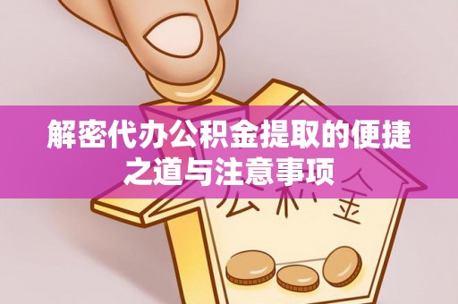 小金解密代办公积金提取的便捷之道与注意事项