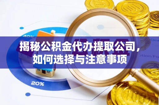 小金揭秘公积金代办提取公司，如何选择与注意事项