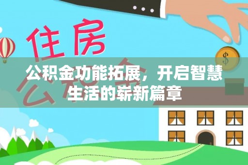 小金公积金功能拓展，开启智慧生活的崭新篇章