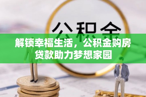 小金解锁幸福生活，公积金购房贷款助力梦想家园