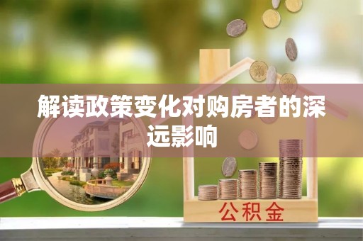 小金解读政策变化对购房者的深远影响