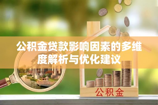 小金公积金贷款影响因素的多维度解析与优化建议