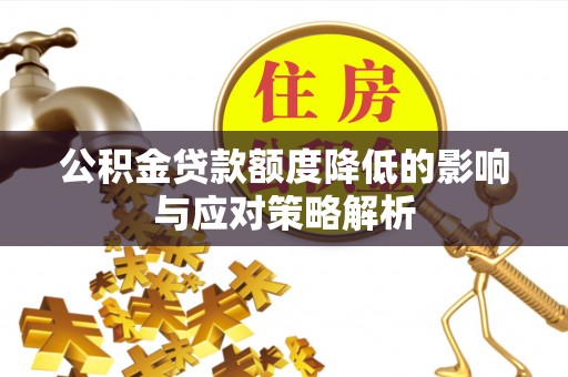 小金公积金贷款额度降低的影响与应对策略解析