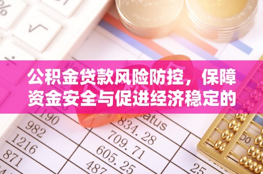 小金公积金贷款风险防控，保障资金安全与促进经济稳定的关键策略