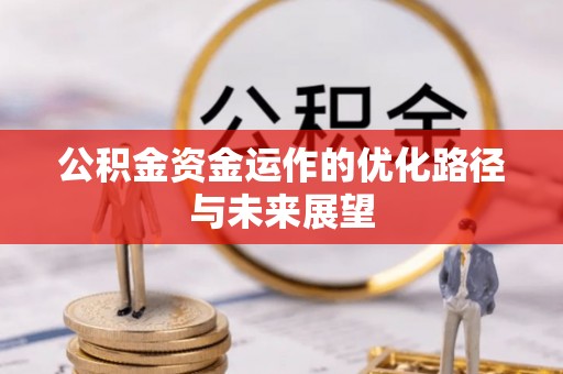 小金公积金资金运作的优化路径与未来展望
